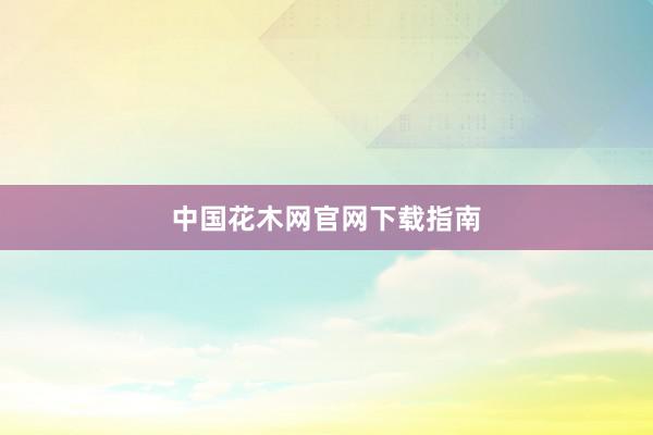 中国花木网官网下载指南