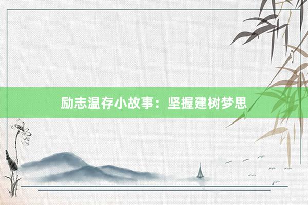 励志温存小故事:坚握建树梦思